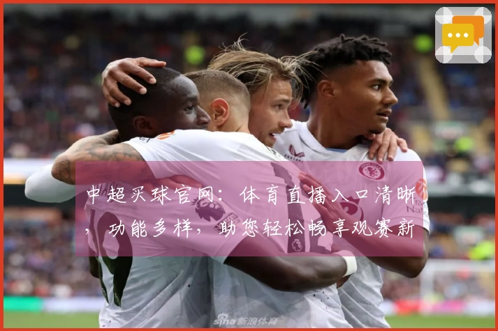 中超买球官网：体育直播入口清晰，功能多样，助您轻松畅享观赛新体验