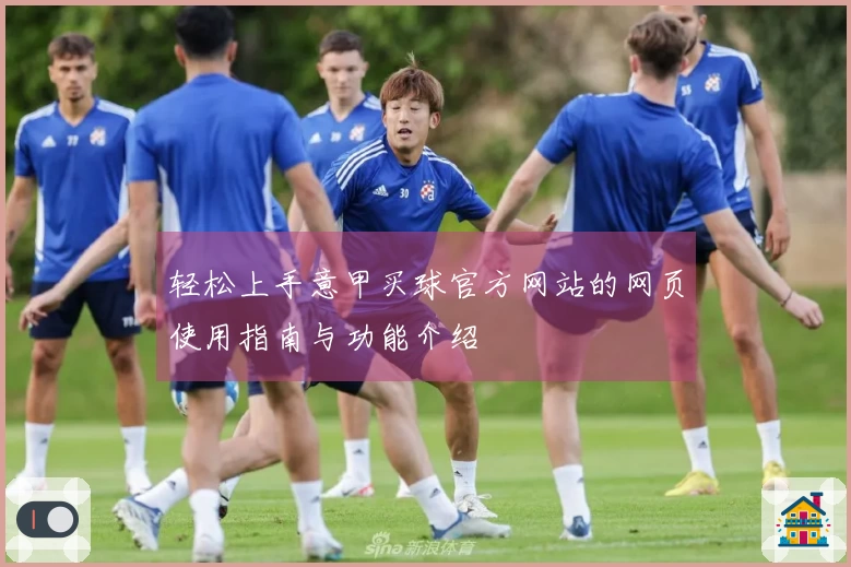 轻松上手意甲买球官方网站的网页使用指南与功能介绍
