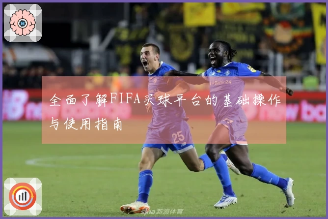 全面了解FIFA买球平台的基础操作与使用指南